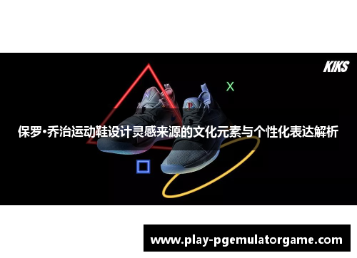 保罗·乔治运动鞋设计灵感来源的文化元素与个性化表达解析