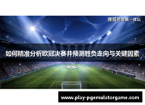 如何精准分析欧冠决赛并预测胜负走向与关键因素