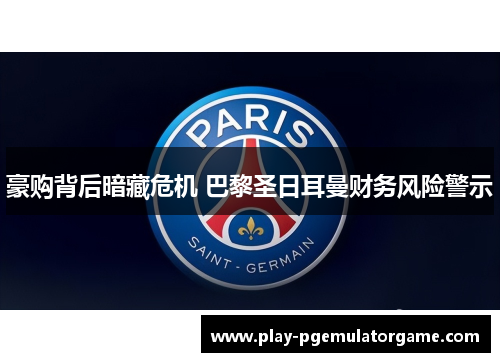 豪购背后暗藏危机 巴黎圣日耳曼财务风险警示