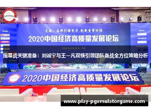 揭幕战关键准备：刘诚宇与王一凡双核引领团队备战全方位策略分析
