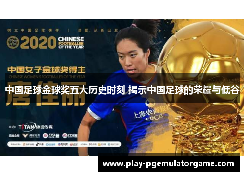 中国足球金球奖五大历史时刻 揭示中国足球的荣耀与低谷 中国足球金球奖五大历史时刻 揭示中国足球的荣耀与低谷