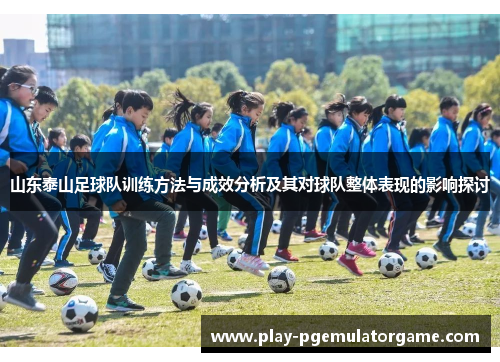 山东泰山足球队训练方法与成效分析及其对球队整体表现的影响探讨 山东泰山足球队训练方法与成效分析及其对球队整体表现的影响探讨