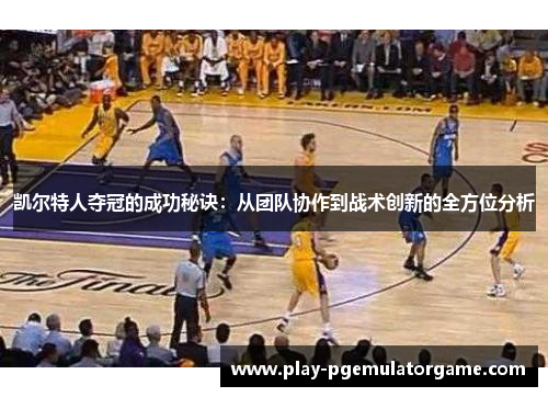 凯尔特人夺冠的成功秘诀：从团队协作到战术创新的全方位分析