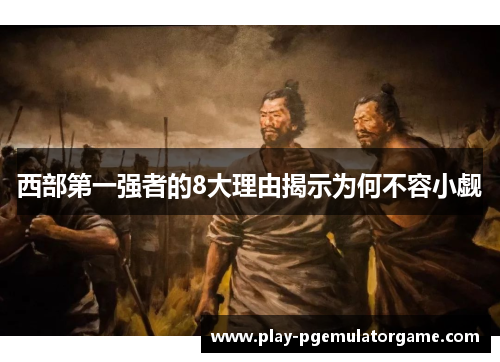 西部第一强者的8大理由揭示为何不容小觑 西部第一强者的8大理由揭示为何不容小觑