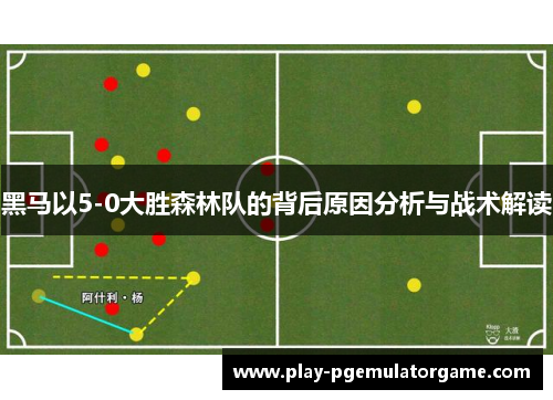 黑马以5-0大胜森林队的背后原因分析与战术解读